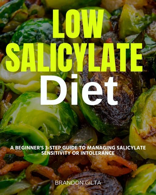 Low Salicylate Diet: A Beginner's 3-Step Guide to Managing Salicylate Sensitivity or Intolerance