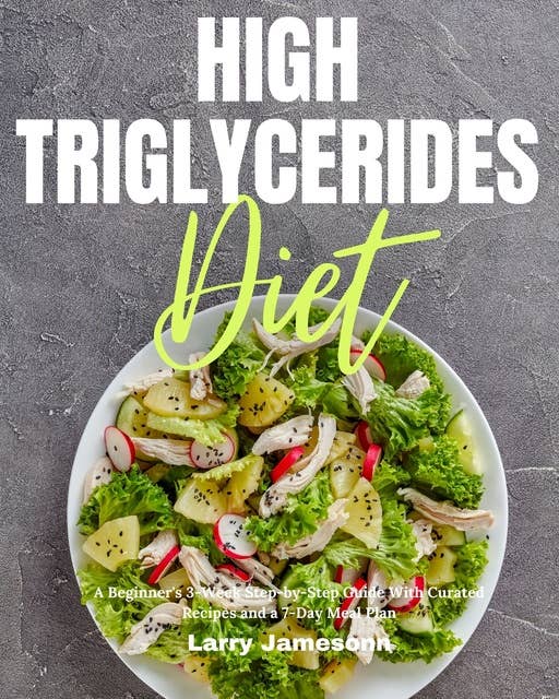 High Triglycerides Diet: A Beginner's 3-Week Step-by-Step Guide With Curated Recipes and a 7-Day Meal Plan