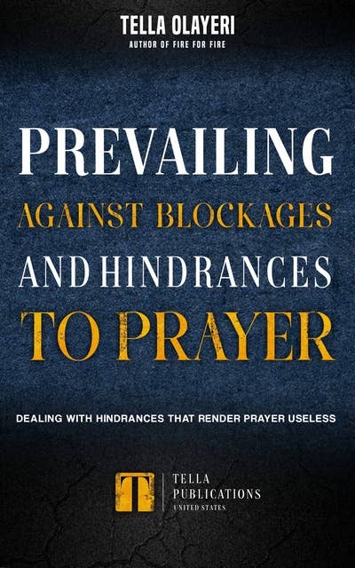 Prevailing Against Blockages And Hindrances To Prayer: Dealing With Hindrances That Render Prayers Useless