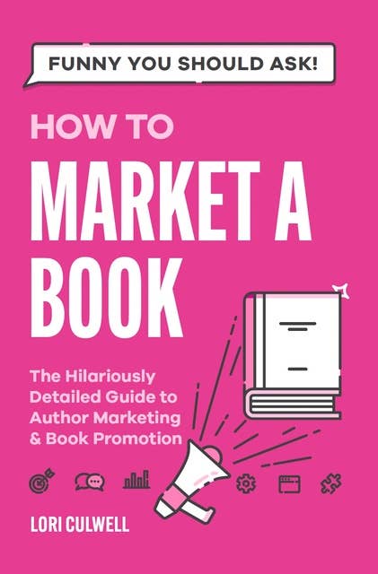 Funny You Should Ask: How to Market a Book: The Hilariously Detailed Guide to Author Marketing and Book Promotion