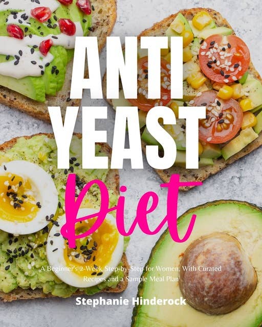 Anti-Yeast Diet for Women: A Beginner's 2-Week Step-by-Step for Women, with Curated Recipes and a Sample Meal Plan