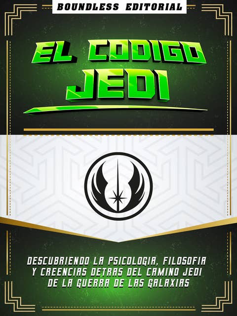 El Codigo Jedi: Descubriendo La Psicologia, Filosofia Y Creencias Detras Del Camino Jedi De La Guerra De Las Galaxias