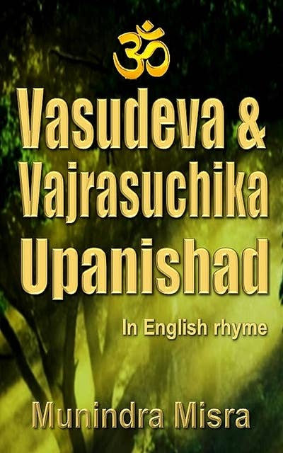 Vasudeva & Vajrasuchika Upanishad: In English Rhyme