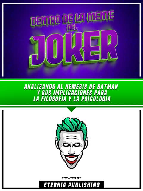 Dentro De La Mente Del Joker: Analizando Al Nemesis De Batman Y Sus Implicaciones Para La Filosofia Y La Psicologia