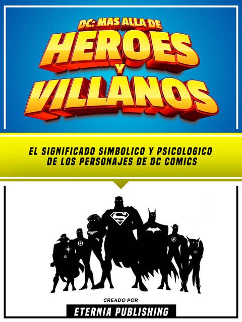 DC - Mas Alla De Heroes Y Villanos: El Significado Simbolico Y Psicologico De Los Personajes De Dc Comics