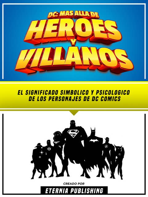 DC - Mas Alla De Heroes Y Villanos - El Significado Simbolico Y Psicologico De Los Personajes De Dc Comics