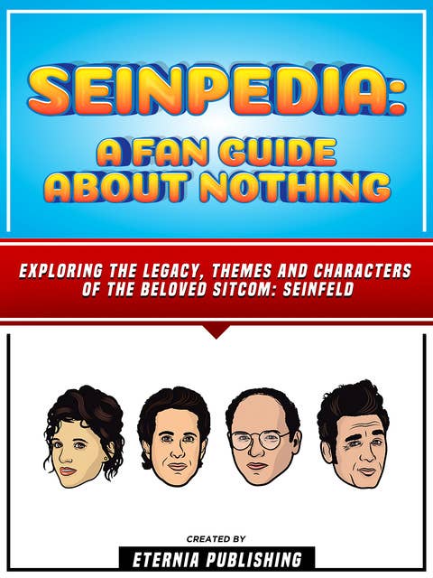 Seinpedia - A Fan Guide About Nothing: Exploring The Legacy, Themes And Characters Of The Beloved Sitcom: Seinfeld