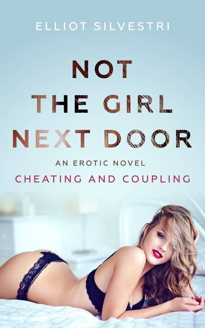 Not the Girl Next Door: An Erotic Novel of Cheating and Coupling