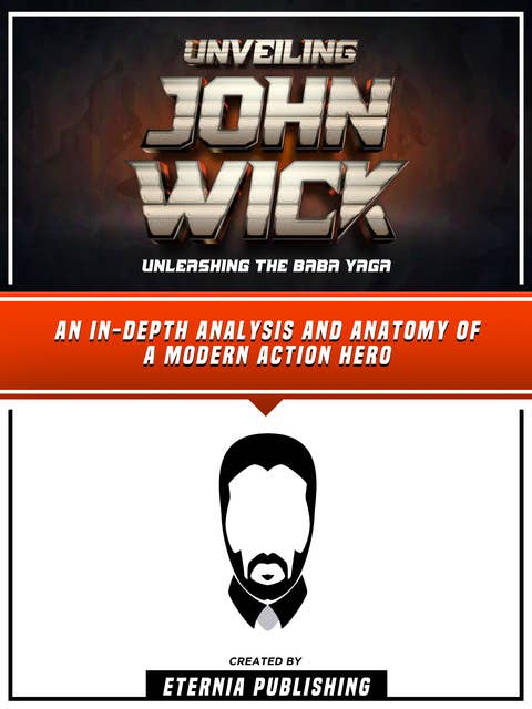 Unveiling John Wick - Unleashing The Baba Yaga: An In-Depth Analysis And Anatomy Of A Modern Action Hero