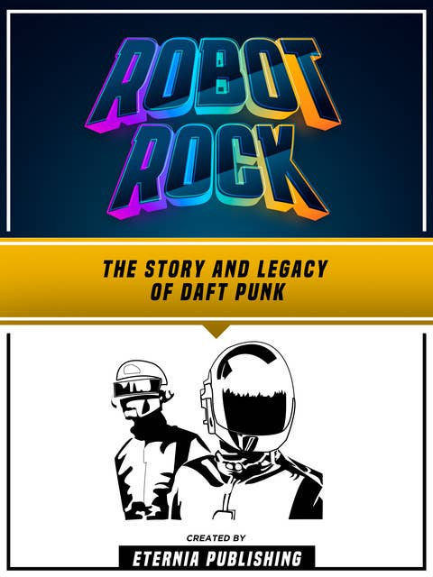 Robot Rock: The Story and Legacy of Daft Punk