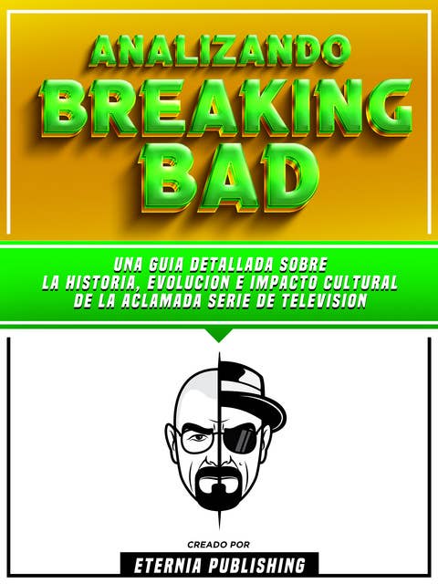 Analizando Breaking Bad - Una Guia Detallada Sobre La Historia, Evolucion E Impacto Cultural De La Aclamada Serie De Television