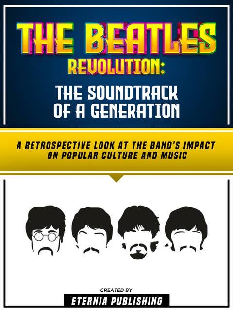 The Beatles Revolution - The Soundtrack Of A Generation: A Retrospective Look At The Band's Impact On Popular Culture And Music