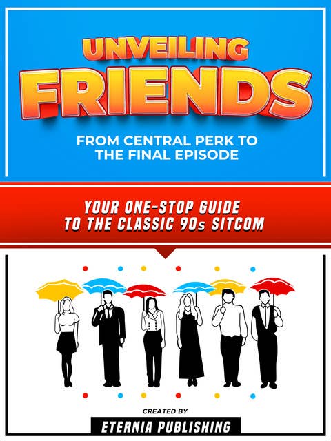 Unveiling Friends - From Central Perk To The Final Episode: Your One-Stop Guide To The Classic 90s Sitcom
