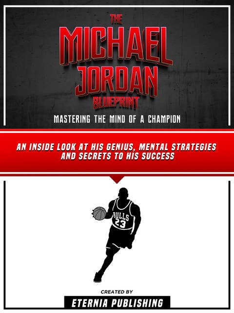The Michael Jordan Blueprint: Mastering The Mind Of A Champion: The Michael Jordan Blueprint: Mastering The Mind Of A Champion