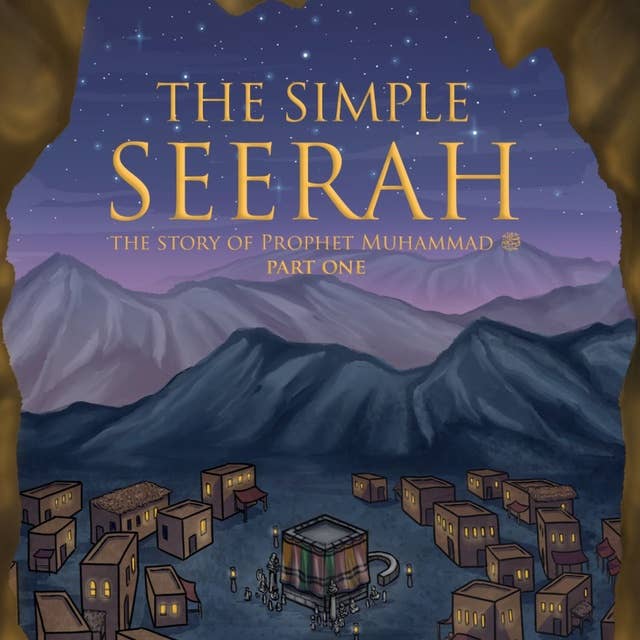 The Simple Seerah - Part One: The Story of Prophet Muhammad (pbuh)