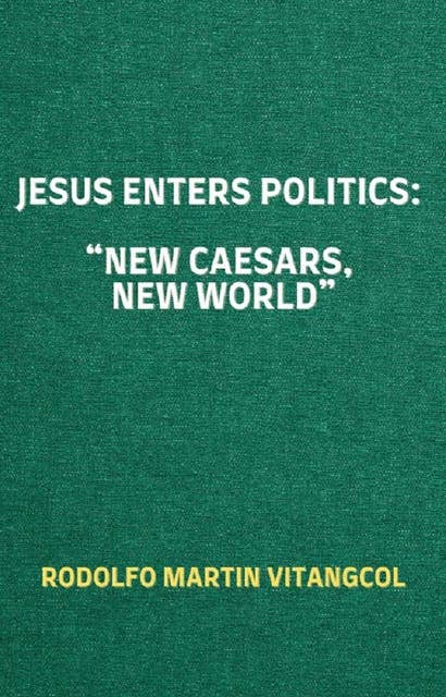 Jesus Enters Politics: “New Caesars, New World”
