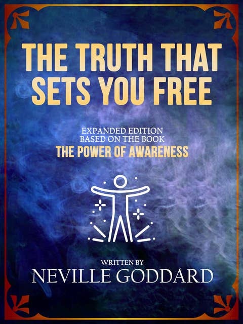 The Truth That Sets You Free: Expanded Edition Based On The Book “The Power Of Awareness”