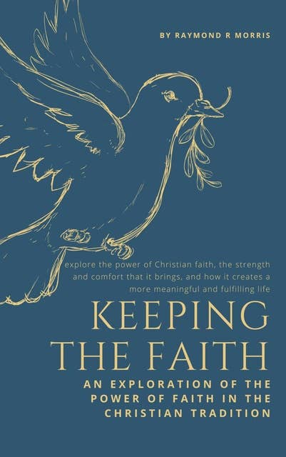Keeping The Faith: An Exploration of the Power of Faith in the Christian Tradition