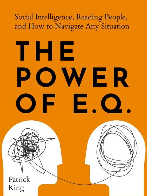 The Power of E.Q.:: Social Intelligence, Reading People, and How to Navigate Any Situation