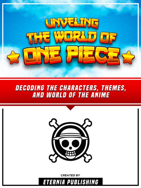 Unveling The World Of One Piece: Decoding The Characters, Themes, And World Of The Anime