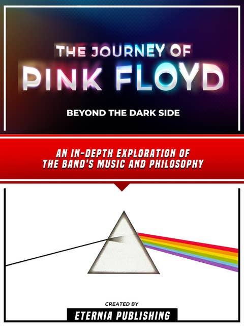 The Journey Of Pink Floyd - Beyond The Dark Side: An In-Depth Exploration Of The Band's Music And Philosophy