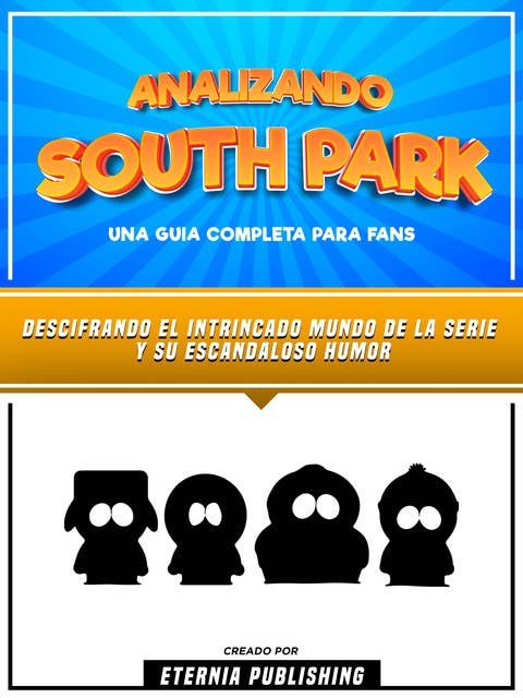 Analizando South Park -Una Guia Completa Para Fans: Descifrando El Intrincado Mundo De La Serie Y Su Escandaloso Humor