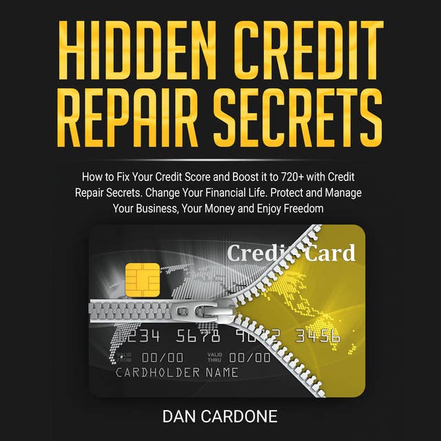 Hidden Credit Repair Secrets: How to Fix Your Credit Score and Boost it to 720+ with Credit Repair Secrets: Change Your Financial Life. Protect and Manage Your Business, Your Money and Enjoy Freedom