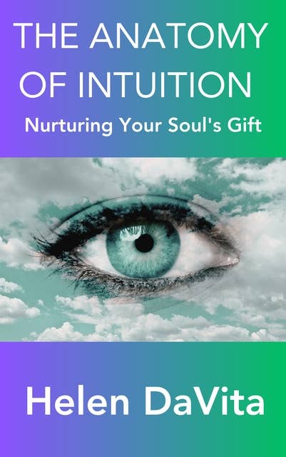 The Anatomy Of Intuition: Nurturing Your Soul’s Gift