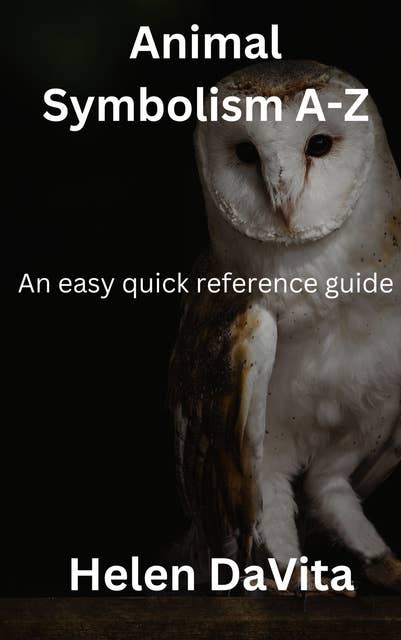 Animal Symbolism A-Z: An easy quick reference guide