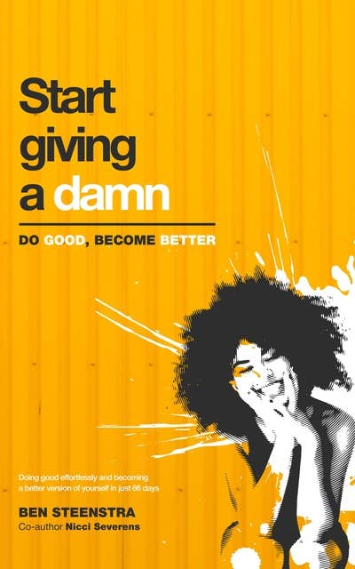 Start giving a damn: Do good, become better: Transform yourself in just 66 days by effortlessly doing good and becoming a better version of yourself.