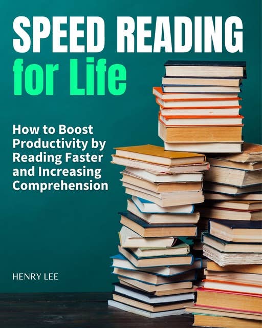 Speed Reading: How to Boost Productivity by Reading Faster and Increasing Comprehension