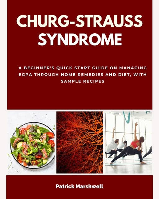 Churg-Strauss Syndrome: A Beginner's Quick Start Guide on Managing EGPA Through Home Remedies and Diet, With Sample Recipes