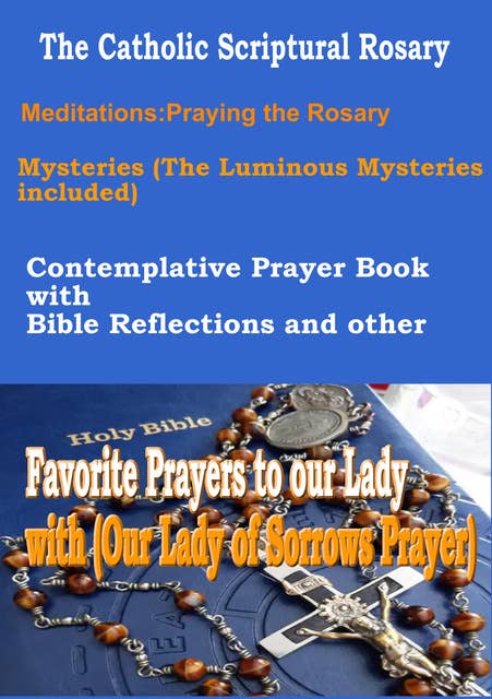 The Catholic Scriptural Rosary Meditations: Praying the Rosary Mysteries (The Luminous Mysteries included) Contemplative Prayer Book with Bible Reflections and other Favorite Prayers to our Lady with