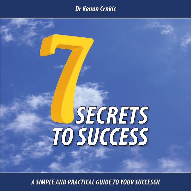 7 Secrets To Success: A simple and practical guide for Your Success!