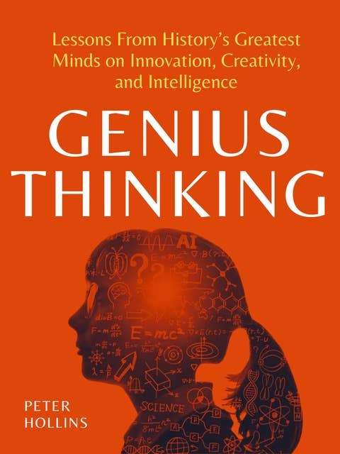 Genius Thinking: Lessons From History’s Greatest Minds on Innovation, Creativity, and Intelligence