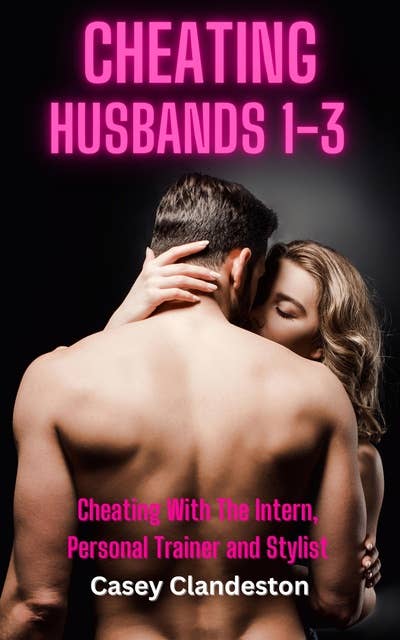 Cheating Husbands 1-3: Cheating With The Intern, Personal Trainer and Stylist