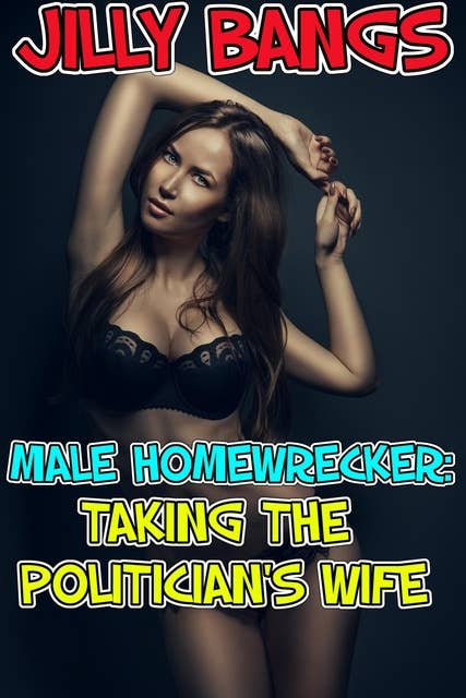 Male Homewrecker: Taking The Politician’s Wife