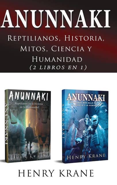 Anunnaki: Reptilianos, Historia, Mitos, Ciencia y Humanidad (2 Libros en 1)