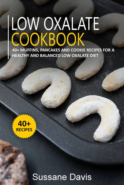 Low Oxalate Cookbook: 40+ Muffins, Pancakes and Cookie recipes for a healthy and balanced Low  oxalate diet