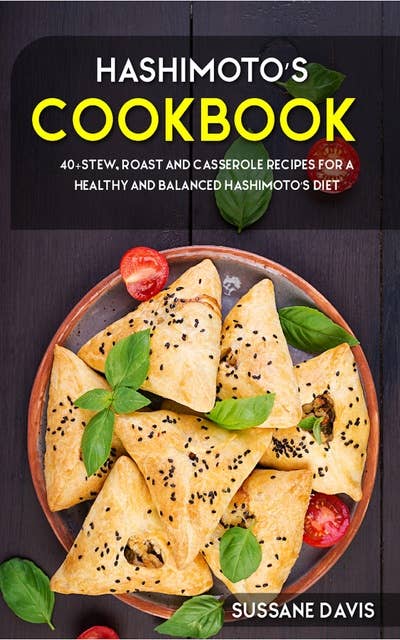 Hashimoto’s Cookbook: 40+Stew, Roast and Casserole recipes for a healthy and balanced Hashimoto’s diet