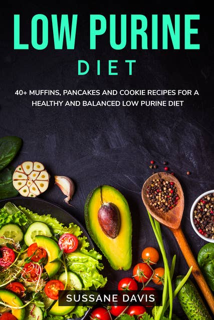 Low Purine Diet: 40+ Muffins, Pancakes and Cookie recipes for a healthy and balanced Low  Purine diet
