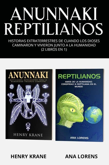 Anunnaki Reptilianos: Historias Extraterrestres de Cuando los Dioses Caminaron y Vivieron Con La Humanidad (2 Libros en 1)