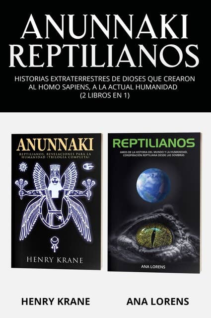 Anunnaki Reptilianos: Historias Extraterrestres de Dioses que Crearon al Homo Sapiens, a la Actual Humanidad (2 Libros en 1)