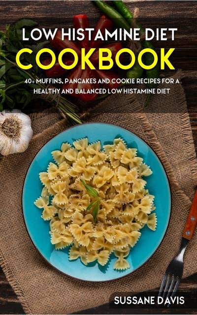 Low Histamine Diet: 40+ Muffins, Pancakes and Cookie recipes for a healthy and balanced Low  Histamine diet