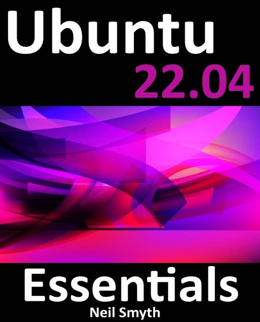 Ubuntu 22.04 Essentials: A Guide to Ubuntu 22.04 Desktop and Server Editions