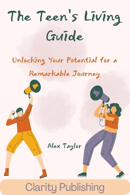 The Teen’s Living Guide: Unlocking Your Potential for a Remarkable Journey