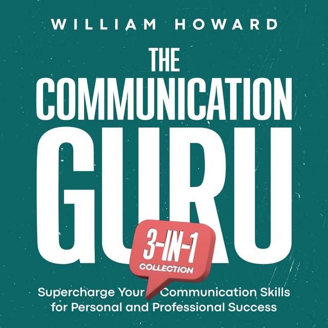 The Communication Guru 3-in-1 Collection: Supercharge Your Communication Skills for Personal and Professional Success