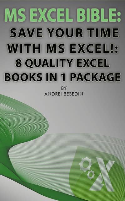 MS Excel Bible, Save Your Time With MS Excel!: 8 Quality Excel Books in 1 Package