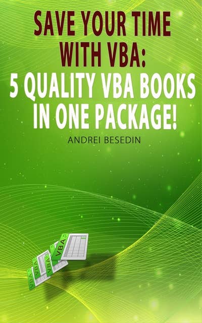 Save Your Time with VBA!: 5 Quality VBA Books In One Package!