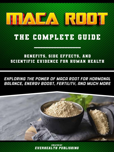 Maca Root The Complete Guide Exploring The Power Of Maca Root For